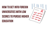 How to Get Into Foreign Universities with Low Academic Scores