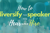 How to Diversify the Speakers You Hear and Hire