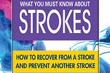Book Review: What You Must Know About Strokes: How to Recover from a Stroke and Prevent Another…