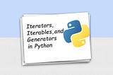 Exploring the Power of Python: Iterators, Iterables, and Generators Demystified