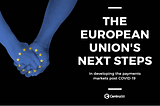 The European Union’s next steps in developing the payments market post COVID-19