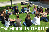 SCHOOL IS DEAD!