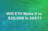 Will ETH Make it to $20,000 in 2021?