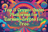 Top 8 Crypto Quest Platforms for Earning Crypto for Free