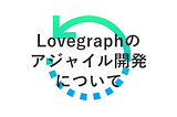 Lovegraphのアジャイル開発について