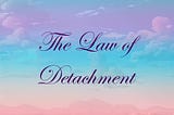 The Law of Detachment (Universal Laws of Success)