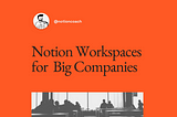 How to Build Thriving Notion Workspaces for Large Companies
