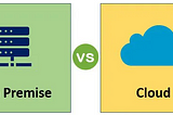 Choose the right place for you. on-premise vs Cloud