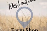 Who is Destination: Farm Shop?