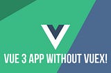 Vue 3 store without Vuex