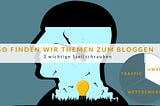 So finden wir Themen zum Bloggen