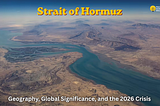 Strait of Hormuz: Geography, Global Significance, and the 2026 Crisis