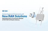 Announcing New RAK Solutions: RAK5166/67 WisLink Concentrator Module and RAK7285 WisGate Edge Ultra…