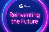 HP Tech Ventures presents: Reinventing the Future