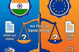 DPDP Act vs GDPR — Are They the Same Thing?