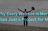 Why Every Website Is More Than Just a Project for Me