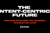 The Intent-Centric Future: How NEAR Is Building the Universal Transaction Layer
