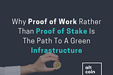 Why Proof of Work Rather Than Proof of Stake Is The Path To A Green Infrastructure