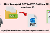 How to export OST to PST Outlook 2016 Windows 10?