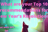 What are your Top 10 recommendations for New Year’s Resolutions? Chat with CGPT Q5