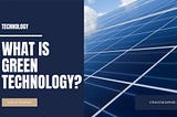 What is Green Technology? | Craig Warme |Technology