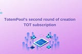 TotemPool’s second round of creation TOT subscription