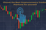 How to choose the best Cryptocurrency Trading Platform for yourself?