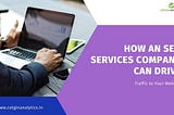 How An SEO Services Company Can Drive Traffic To Your Website