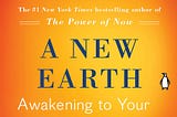 Looking for the meaning of your life? Start to read this book — A New Earth by Eckhart Tolle