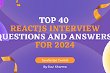 Top 40 ReactJS Interview Questions and Answers for 2024