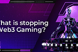 What are the barriers stopping Web3 gaming from flying?