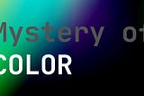 Mystery of Color