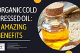 Organic Cold Pressed Oil: 5 Amazing Benefits