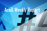 AceD Weekly Report #4 — 09/13/19