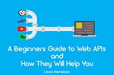 A Beginners Guide to Web APIs and How They Will Help You