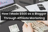 How I Made $500 as a Blogger Through Affiliate Marketing