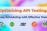 Optimizing API Testing: Easy Scheduling with Effective Tools