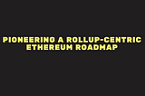 Pioneering a Rollup-Centric Ethereum Roadmap