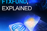 FTXFUND, EXPLAINED