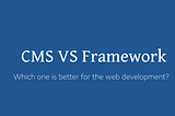 What is the difference between a CMS and a framework?