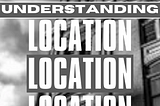 Understanding Location, Location, Location in Real Estate