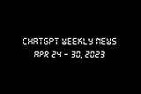 ChatGPT Weekly News: E4