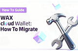 How to Migrate to the New WAX Cloud Wallet: Complete Step-by-Step Guide