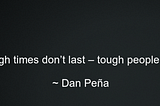 “Tough times don’t last, tough people do”