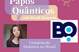 Papos Quânticos IV — Brazil Quantum