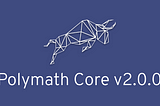 Polymath Core v2.0.0 Release