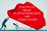 5 Ways To Build Startup Resilience And Avoid Failure