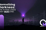 Normalizing Darkness: The Power Crisis That Must End