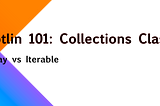 Kotlin 101: Collections Class (I)