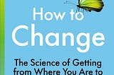 Book Review: How to Change by Katy Milkman: The Science of Getting from Where you are to Where you…